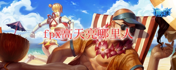 天赋异禀，光耀赛场：揭秘FPX高天亮的家乡与传奇之路